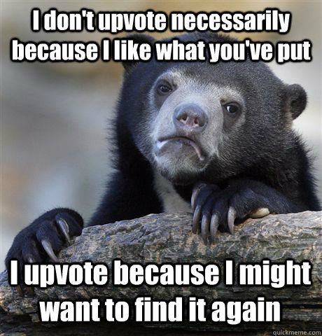 i dont upvote necessarily because i like what youve put i - Confession Bear