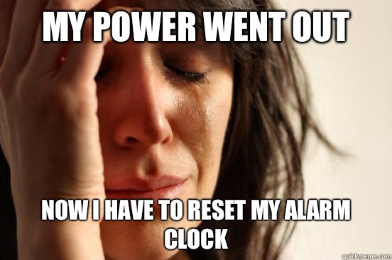 My power went out Now I have to reset my alarm clock - First World Problems