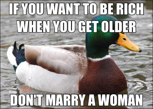 IF YOU WANT TO BE RICH WHEN YOU GET OLDER DON'T MARRY A WOMA - Actual Advice Mallard