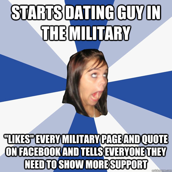starts dating guy in the military likes every military pag - Annoying Facebook Girl