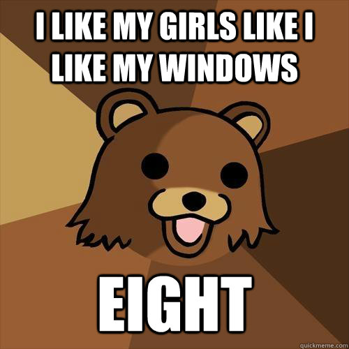 i like my girls like i like my windows eight - Pedobear