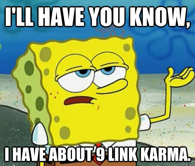 ill have you know i have about 9 link karma - Tough Spongebob