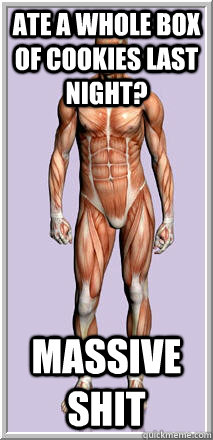 ate a whole box of cookies last night massive shit - Good Guy Human Body