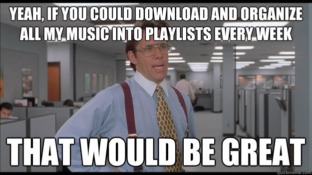 yeah if you could download and organize all my music into p - Office Space Lumbergh HD