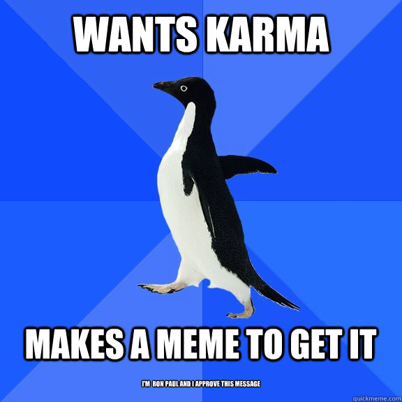 wants karma makes a meme to get it im ron paul and i appr - Socially Awkward Penguin