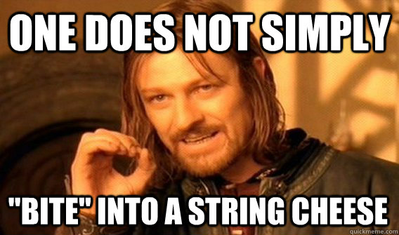 one does not simply bite into a string cheese - One Does Not Simply