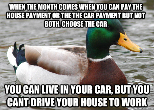 when the month comes when you can pay the house payment or t - Actual Advice Mallard