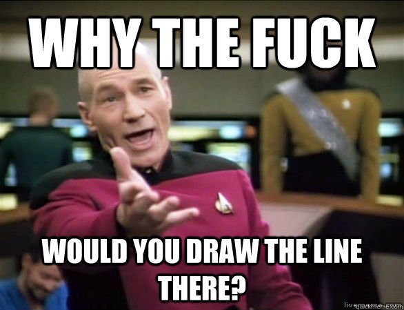 why the fuck would you draw the line there - Annoyed Picard HD