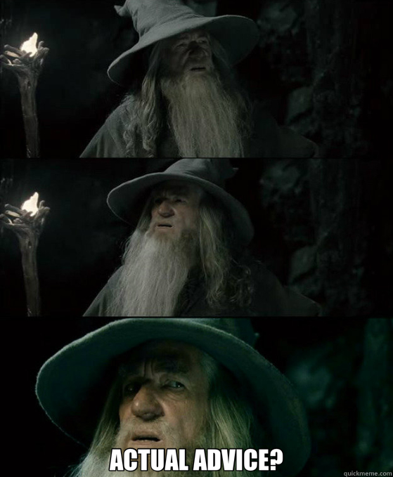 ACTUAL ADVICE? - Confused Gandalf