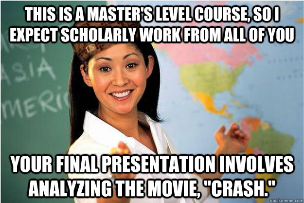 this is a masters level course so i expect scholarly work - Scumbag Teacher