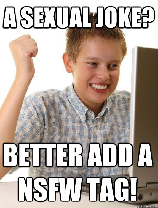 a sexual joke better add a nsfw tag - First Day on the Internet Kid