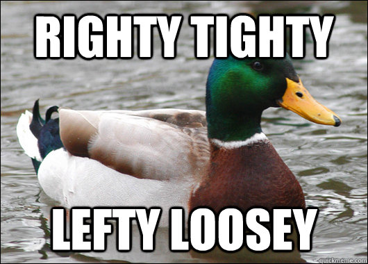 righty tighty lefty loosey - Actual Advice Mallard