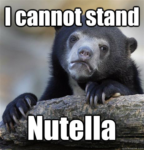 i cannot stand nutella - Confession Bear