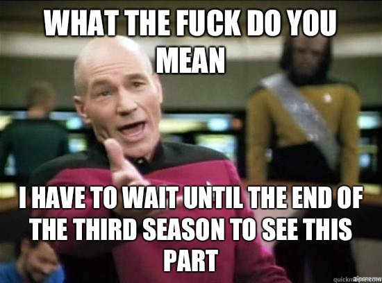 What the fuck do you mean I have to wait until the end of th - Annoyed Picard HD