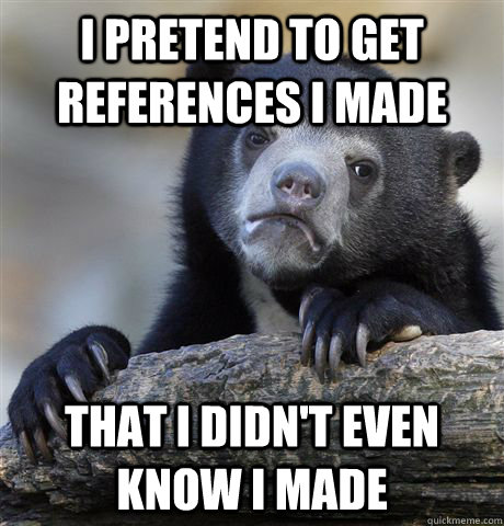 i pretend to get references i made that i didnt even know - Confession Bear