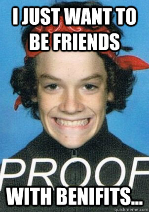 i just want to be friends with benifits -