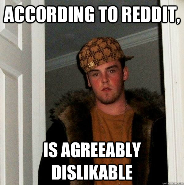 according to reddit is agreeably dislikable - Scumbag Steve