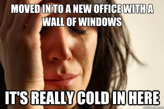 moved in to a new office with a wall of windows its really - First World Problems