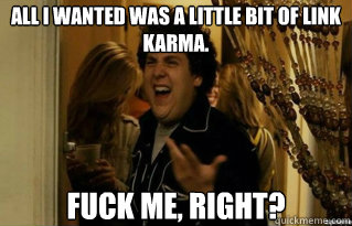 all i wanted was a little bit of link karma fuck me right - Fuck Me Right
