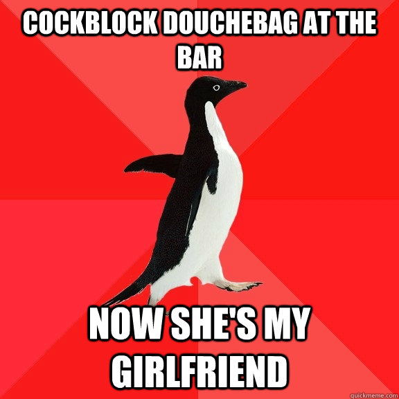 cockblock douchebag at the bar now shes my girlfriend - Socially Awesome Penguin