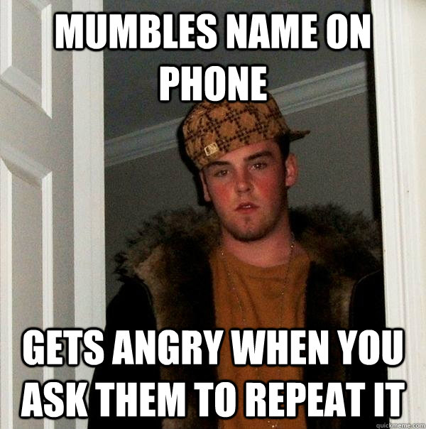 mumbles name on phone gets angry when you ask them to repeat - Scumbag Steve