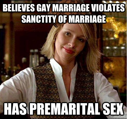 believes gay marriage violates sanctity of marriage has prem - Scumbag Christian Girl