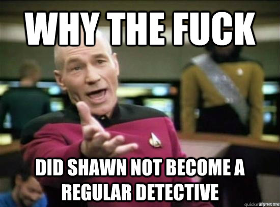 why the fuck did shawn not become a regular detective - Annoyed Picard HD