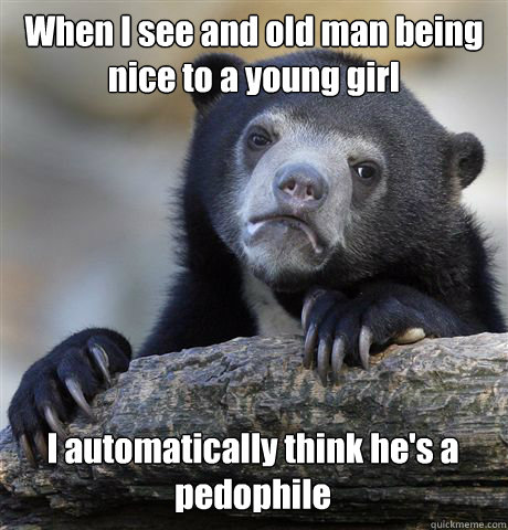 when i see and old man being nice to a young girl i automati - Confession Bear