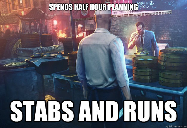 spends half hour planning stabs and runs -
