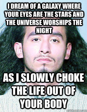i dream of a galaxy where your eyes are the stars and the un - Ridiculously Photogenic Mugshot Guy
