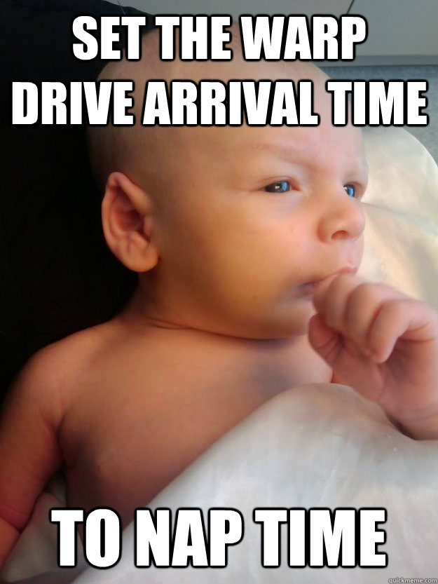 set the warp drive arrival time to nap time - baby spock