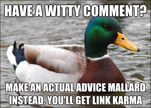 have a witty comment make an actual advice mallard instead - Actual Advice Mallard