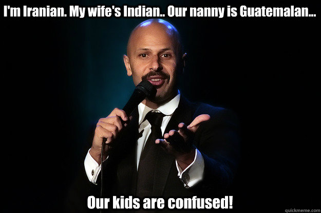 im iranian my wifes indian our nanny is guatemalan o - Pelvis