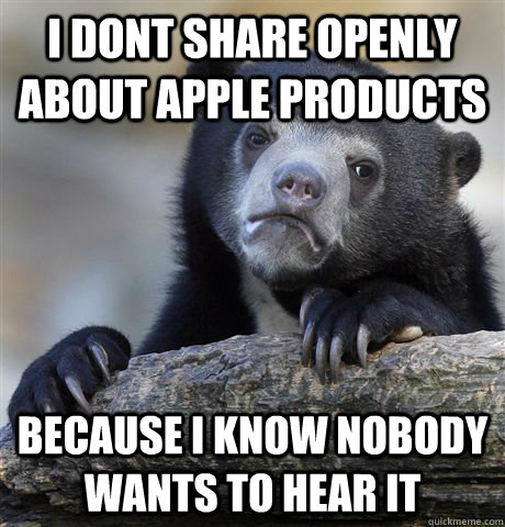 i dont share openly about apple products because i know nobo - Confession Bear