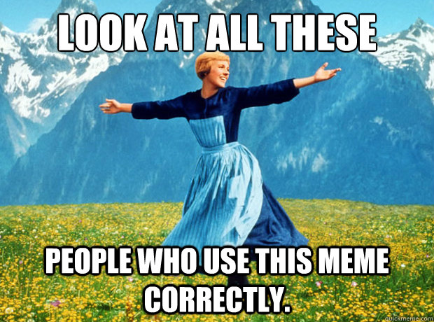 look at all these people who use this meme correctly - Sound of Music- Election