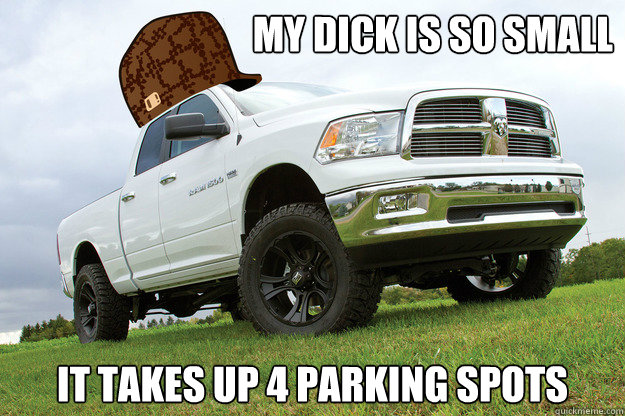 my dick is so small it takes up 4 parking spots - Scumbag Dodge