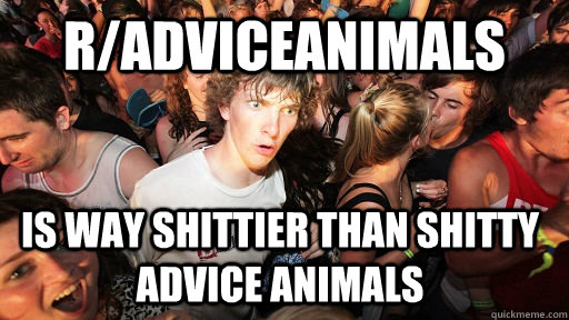 radviceanimals is way shittier than shitty advice animals - Sudden Clarity Clarence