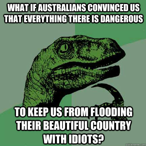 what if australians convinced us that everything there is da - Philosoraptor