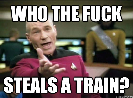 who the fuck steals a train - Annoyed Picard HD