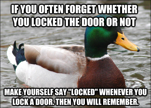 if you often forget whether you locked the door or not make - Actual Advice Mallard