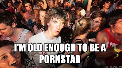 Im old enough to be a pornstar - Sudden Clarity Clarence