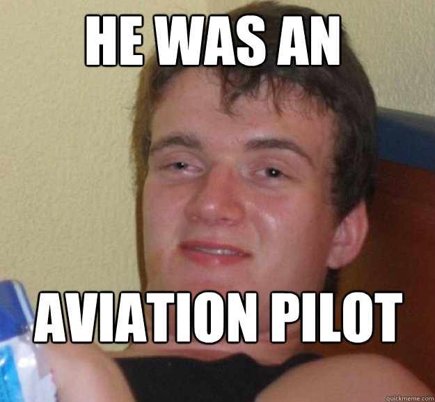 he was an aviation pilot - ten guy