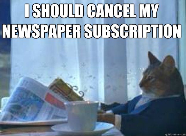 i should cancel my newspaper subscription - I should buy a boat cat