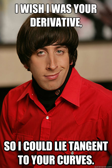 i wish i was your derivative so i could lie tangent to your - Pickup Line Scientist