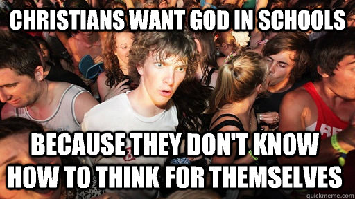 christians want god in schools because they dont know how t - Sudden Clarity Clarence