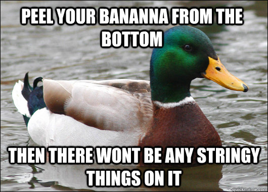 peel your bananna from the bottom then there wont be any str - Actual Advice Mallard