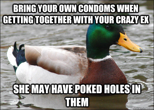 bring your own condoms when getting together with your crazy - Actual Advice Mallard