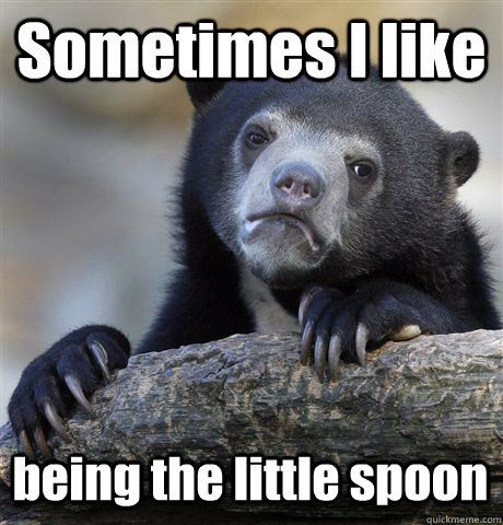 sometimes i like being the little spoon - Confession Bear
