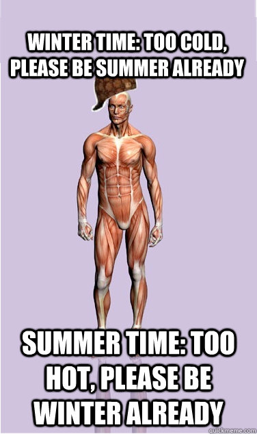 winter time too cold please be summer already summer time - Scumbag Body