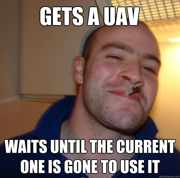 gets a uav waits until the current one is gone to use it - Good Guy Greg
